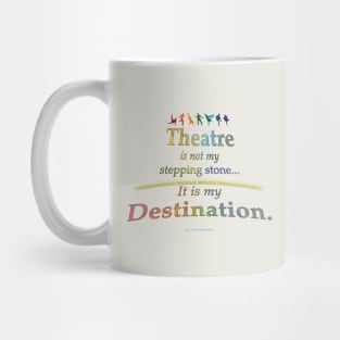 Theatre is Not My Stepping Stone... It Is My Destination. Mug